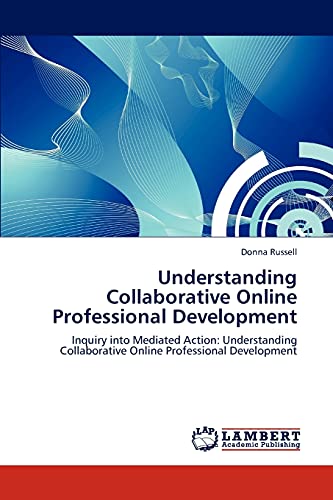 Understanding Collaborative Online Professional Development: Inquiry into Mediated Action: Understanding Collaborative Online Professional Development