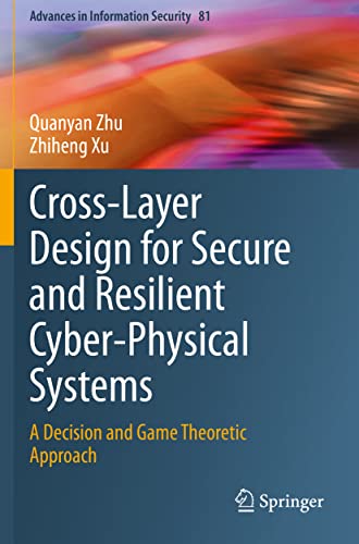 Cross-Layer Design for Secure and Resilient Cyber-Physical Systems: A Decision and Game Theoretic Approach (Advances in Information Security, Band 81)