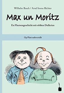 Max un Moritz. En Fleetsengeschicht mit sööben Dullerien. Op Platt nohvertellt: Max und Moritz auf Plattdeutsch