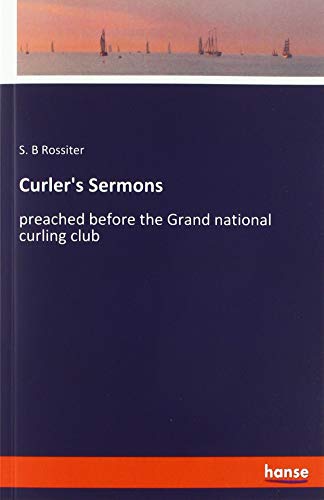 Curler's Sermons: preached before the Grand national curling club