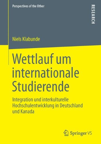 Wettlauf um internationale Studierende: Integration und interkulturelle Hochschulentwicklung in Deutschland und Kanada (Perspectives of the Other. Studies on Intercultural Communication)