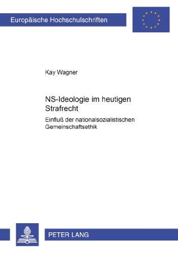NS-Ideologie im heutigen Strafrecht: Einfluß der nationalsozialistischen Gemeinschaftsethik (Europäische Hochschulschriften / European University Studies / Publications Universitaires Européennes)