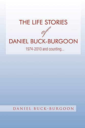 The Life Stories of Daniel Buck-Burgoon 1974-2010 and Counting.