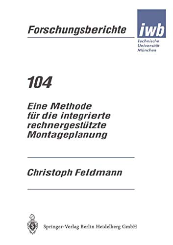 Eine Methode für die integrierte rechnergestützte Montageplanung (iwb Forschungsberichte, 104, Band 104)