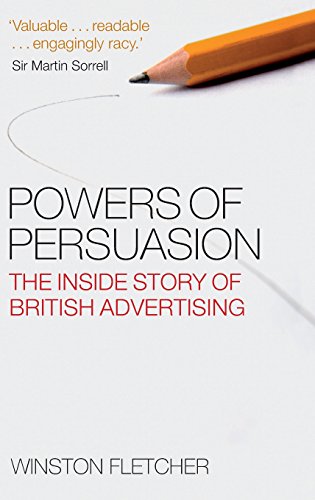 Powers of Persuasion The Inside Story of British Advertising: The Inside Story of British Advertising 1951-2000