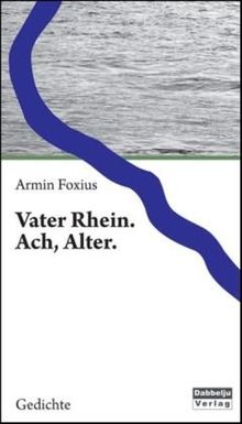 Vater Rhein. Ach, Alter: Gedichte