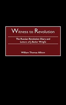 Witness to Revolution: The Russian Revolution Diary and Letters of J. Butler Wright (Praeger Studies in Diplomacy and Strategic Thought)