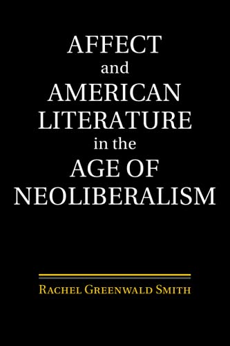 Affect and American Literature in the Age of Neoliberalism (Cambridge Studies in American Literature and Culture)