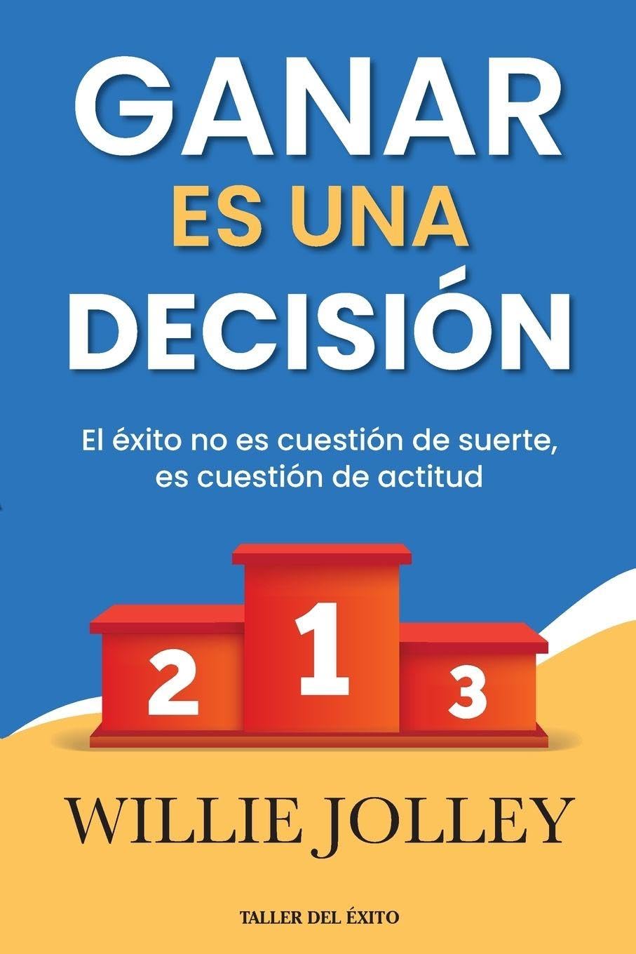 Ganar es una decisión: El éxito no es cuestión de suerte, es cuestión de actitud