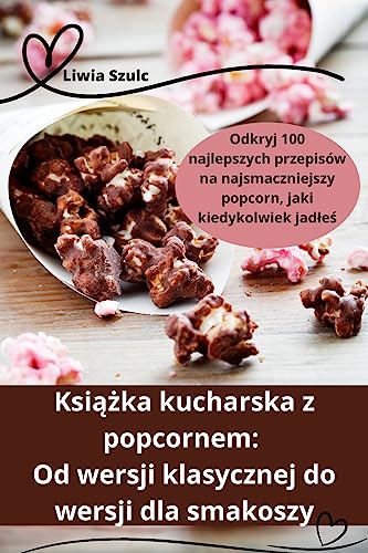 Ksi¿¿ka kucharska z popcornem: Od wersji klasycznej do wersji dla smakoszy