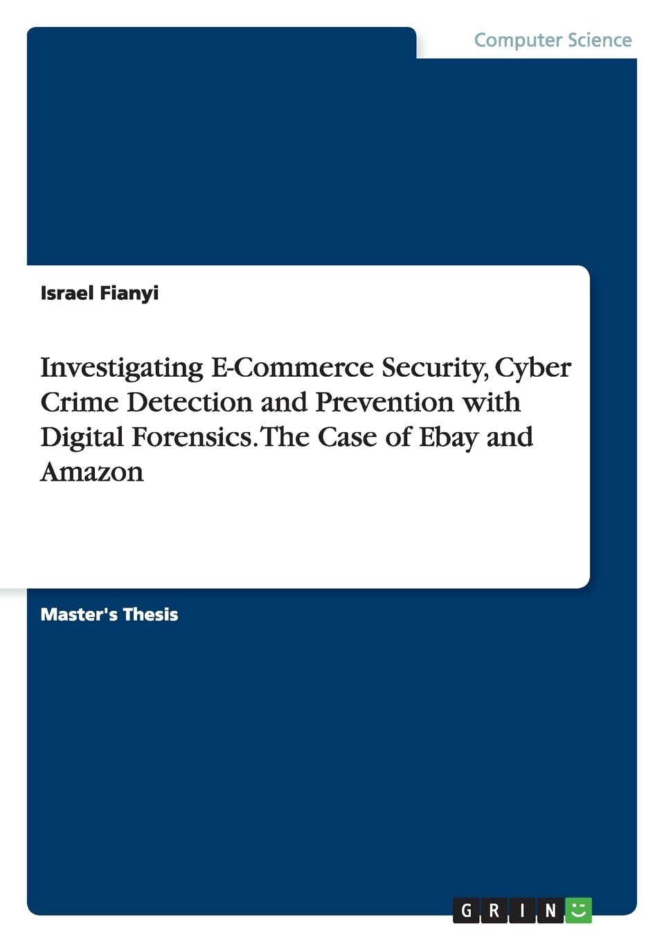 Investigating E-Commerce Security, Cyber Crime Detection and Prevention with Digital Forensics. The Case of Ebay and Amazon: Magisterarbeit