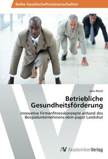 Betriebliche Gesundheitsförderung: Innovative Firmenfitnesskonzepte anhand des Beispielunternehmens ebm-papst Landshut