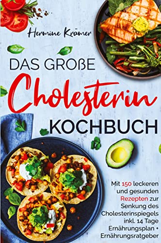 Das große Cholesterin Kochbuch - Mit 150 leckeren & gesunden Rezepten zur Senkung des Cholesterinspiegels.: Inklusive 14 Tage Ernährungsplan & Ratgeber.
