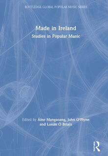 Made in Ireland: Studies in Popular Music (Routledge Global Popular Music)