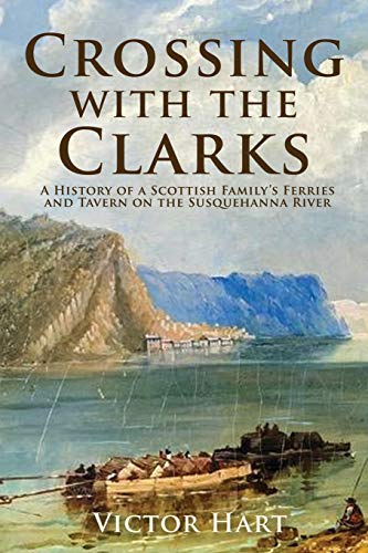 Crossing with the Clarks: A History of a Scottish Family’s Ferries and Tavern on the Susquehanna River