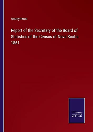 Report of the Secretary of the Board of Statistics of the Census of Nova Scotia 1861