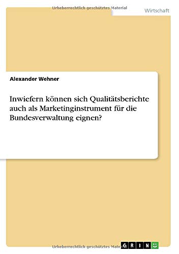 Inwiefern können sich Qualitätsberichte auch als Marketinginstrument für die Bundesverwaltung eignen?