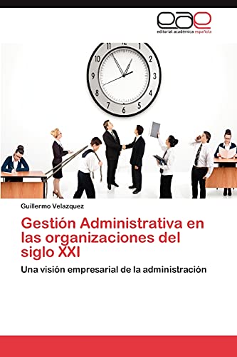 Gestión Administrativa en las organizaciones del siglo XXI: Una visión empresarial de la administración