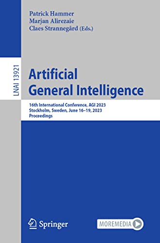 Artificial General Intelligence: 16th International Conference, AGI 2023, Stockholm, Sweden, June 16–19, 2023, Proceedings (Lecture Notes in Computer Science, 13921, Band 13921)