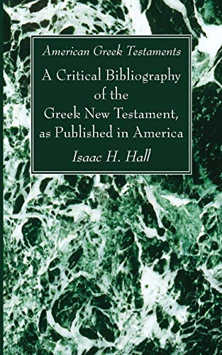 American Greek Testaments. A Critical Bibliography of the Greek New Testament, as Published in America: A Critical Bibliography of the Greek New Testament, as Published in America