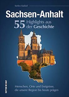 Sachsen-Anhalt. 55 Highlights aus der Geschichte: Menschen, Orte und Ereignisse, die unsere Region bis heute prägen (Sutton Heimatarchiv)