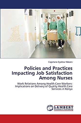 Policies and Practices Impacting Job Satisfaction Among Nurses: Work Relations Among Health Care Workers: Implications on Delivery of Quality Health Care Services in Kenya