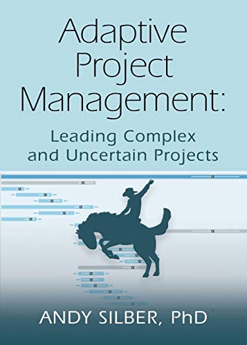 ADAPTIVE PROJECT MANAGEMENT: Leading Complex and Uncertain Projects