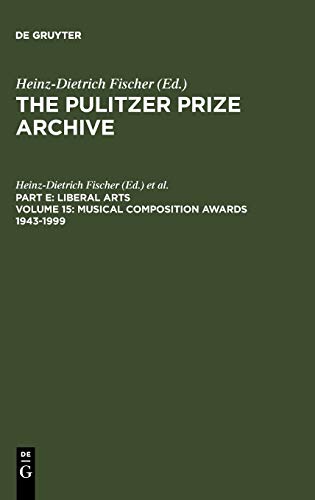 Musical Composition Awards 1943-1999: From Aaron Copland and Samuel Barber to Gian-Carlo Menotti and Melinda Wagner (The Pulitzer Prize Archive. Liberal Arts)