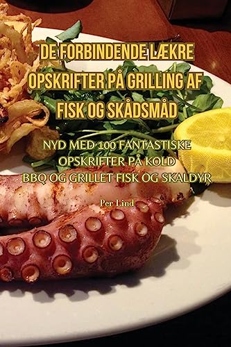 DE FORBINDENDE LÆKRE OPSKRIFTER PÅ GRILLING AF FISK OG SKÅDSMÅD