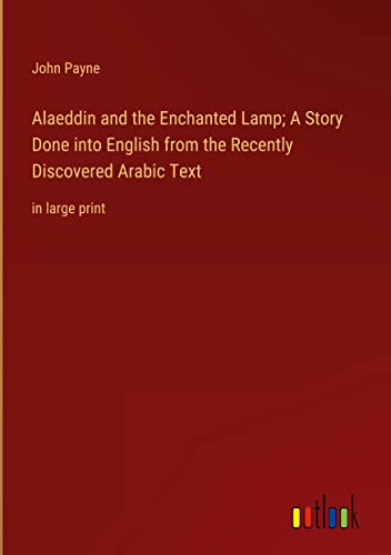 Alaeddin and the Enchanted Lamp; A Story Done into English from the Recently Discovered Arabic Text: in large print