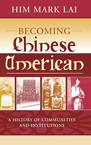 Becoming Chinese American: A History of Communities and Institutions (Critical Perspectives on Asian Pacific Americans)