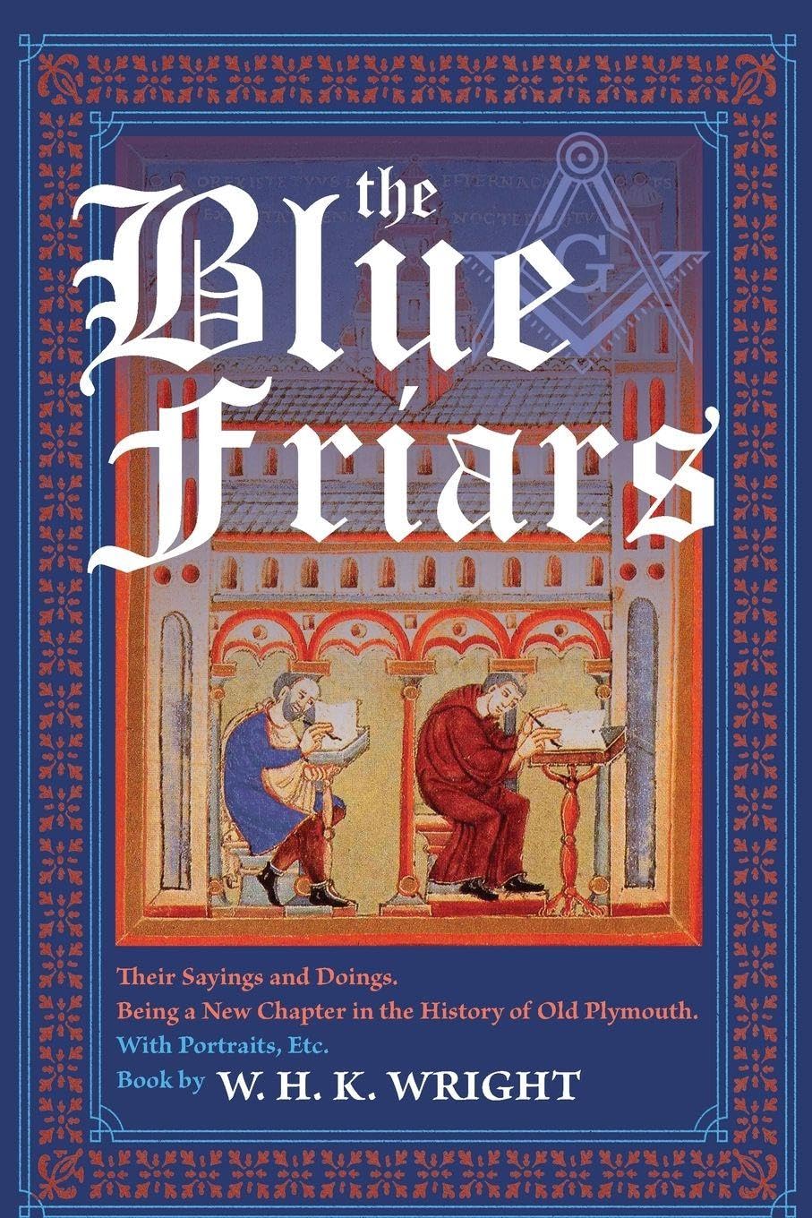 The Blue Friars, Their Sayings And Doings: Being A New Chapter In The History Of Old Plymouth: Being A New Chapter In The History Of Old Plymouth: ... A New Chapter In The History Of Old Plymouth