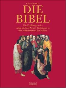 Die Bibel: Die Erzählungen des Alten und Neuen Testaments in den Meisterwerken der Malerei