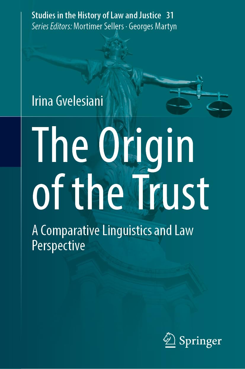 The Origin of the Trust: A Comparative Linguistics and Law Perspective (Studies in the History of Law and Justice, 31, Band 31)