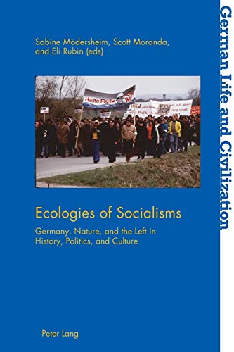Ecologies of Socialisms: Germany, Nature, and the Left in History, Politics, and Culture (German Life and Civilization, Band 70)