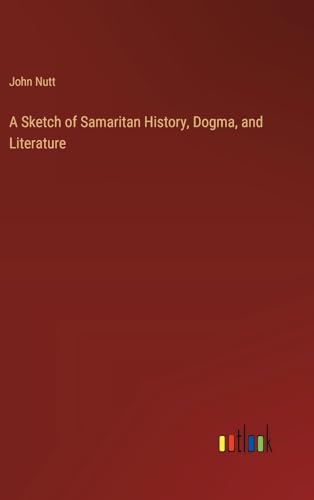 A Sketch of Samaritan History, Dogma, and Literature