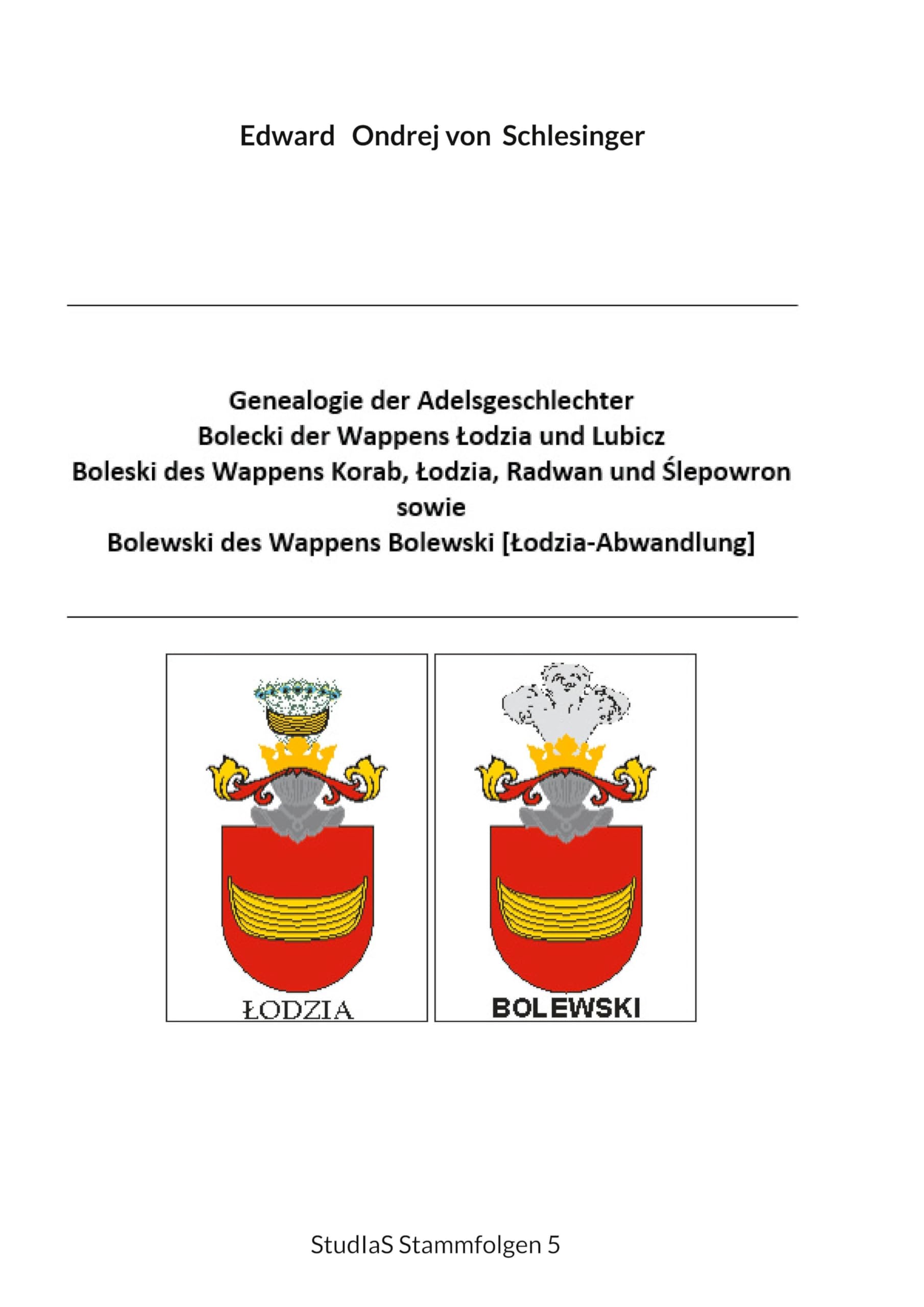 Genealogie der Adelsgeschlechter Bolecki der Wappens Lodzia und Lubicz, Boleski des Wappens Korab, Lodzia, Radwan und Slepowron sowie Bolewski des ... Sozialgeschichte StudIaS -Stammfolgen)