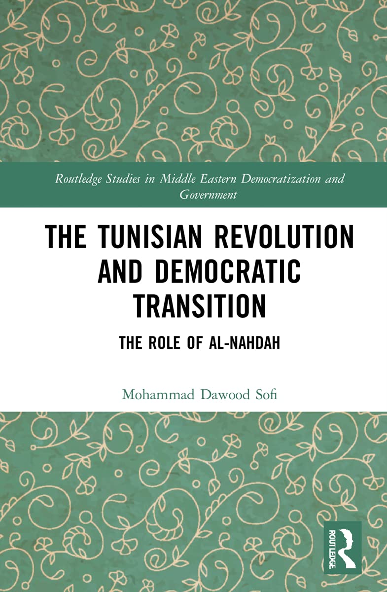 The Tunisian Revolution and Democratic Transition: The Role of al-Nah¿ah (Routledge Studies in Middle Eastern Democratization and Government)
