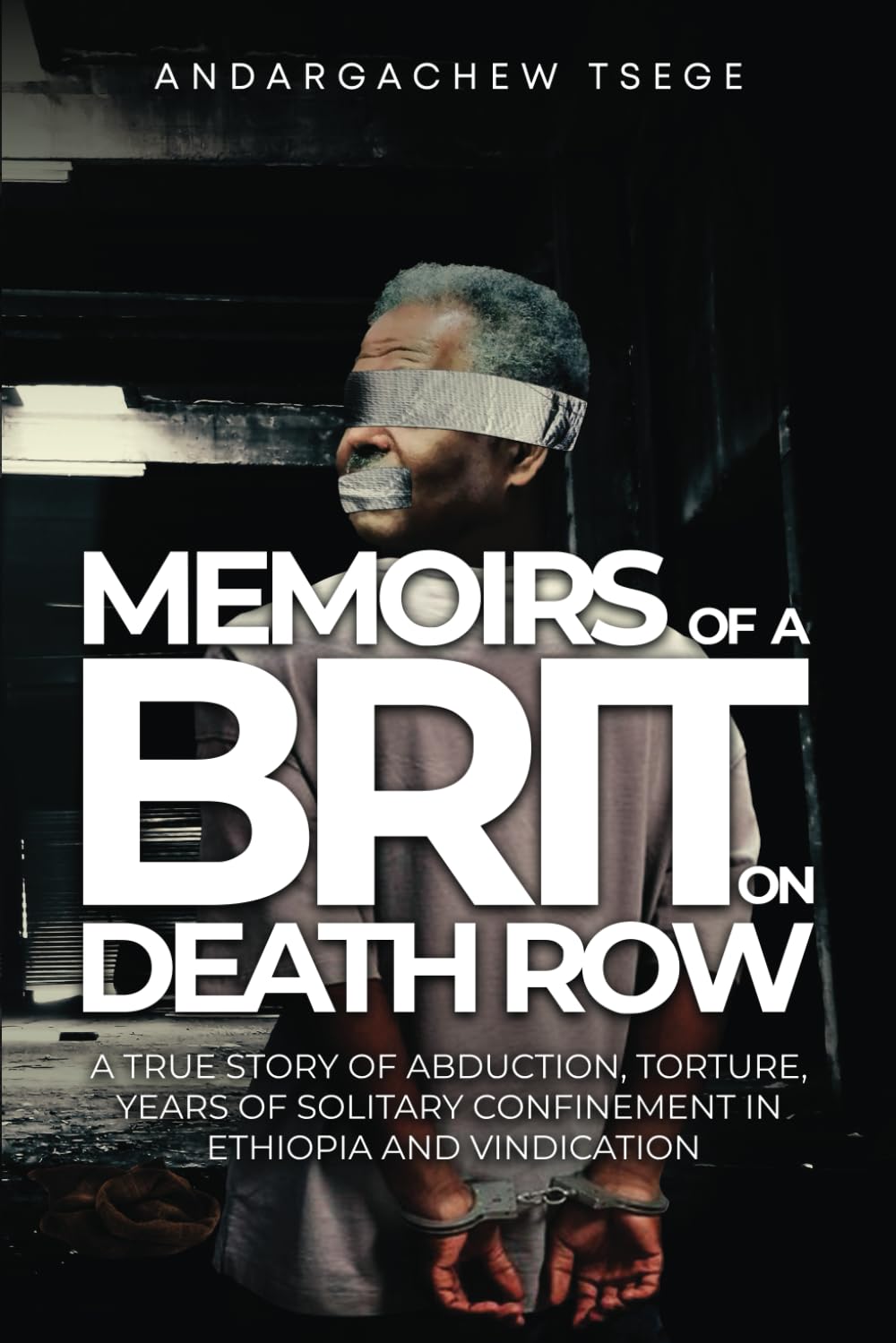 Memoirs of a Brit on Death Row: (A true story of abduction, torture, years of solitary confinement in Ethiopia and vindication)