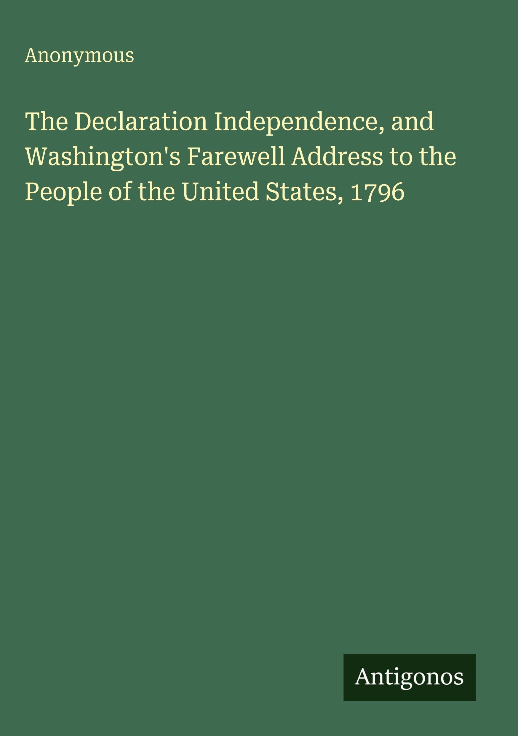 The Declaration Independence, and Washington's Farewell Address to the People of the United States, 1796