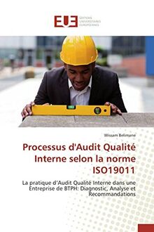 Processus d'Audit Qualité Interne selon la norme ISO19011: La pratique d'Audit Qualité Interne dans une Entreprise de BTPH: Diagnostic, Analyse et Recommandations (Omn.Univ.Europ.)