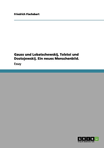 Gauss und Lobatschewskij, Tolstoi und Dostojewskij. Ein neues Menschenbild.