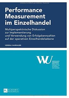 Performance Measurement im Einzelhandel: Multiperspektivische Diskussion zur Implementierung und Verwendung von Erfolgskennzahlen auf der operativen ... der Wirtschaftsuniversität Wien)