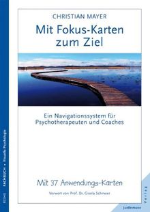 Mit Fokus-Karten zum Ziel: Ein Navigationssystem für Psychotherapeuten & Coaches. Mit 37 Anwendungskarten