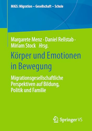 Körper und Emotionen in Bewegung: Migrationsgesellschaftliche Perspektiven auf Bildung, Politik und Familie (MiGS: Migration - Gesellschaft - Schule)