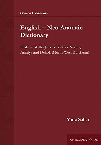 English - Neo-Aramaic Dictionary: Dialects of the Jews of Zakho, Nerwa, Amidya and Dehok (North-West Kurdistan) (Gorgias Handbooks)