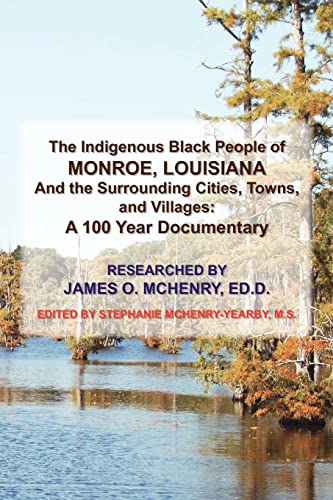 The Indigenous Black People of MONROE, LOUISIANA And the Surrounding Cities, Towns, and Villages: A 100 Year Documentary