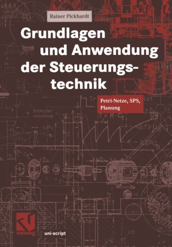 Grundlagen und Anwendung der Steuerungstechnik: Petri-Netze, Sps, Planung (Uni-Script) (German Edition)