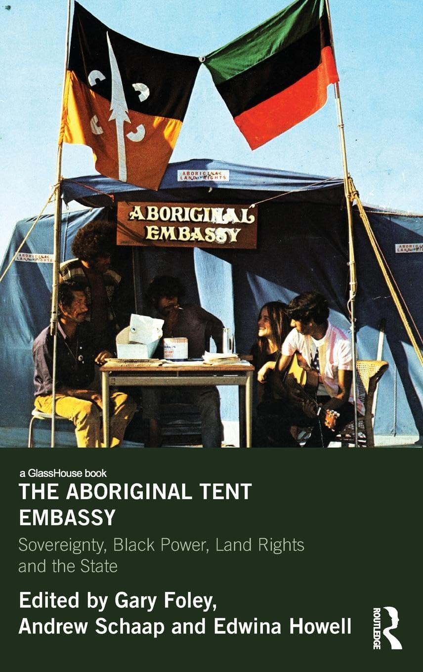 The Aboriginal Tent Embassy: Sovereignty, Black Power, Land Rights and the State