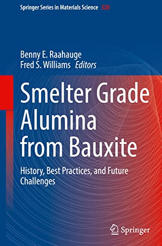 Smelter Grade Alumina from Bauxite: History, Best Practices, and Future Challenges (Springer Series in Materials Science, 320, Band 320)